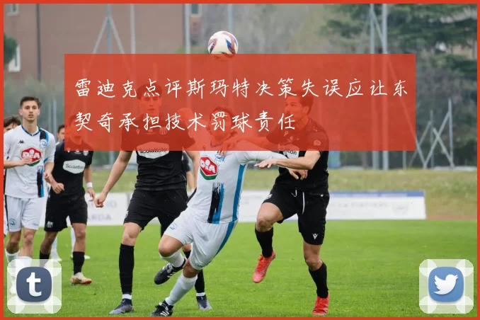 雷迪克点评斯玛特决策失误应让东契奇承担技术罚球责任
