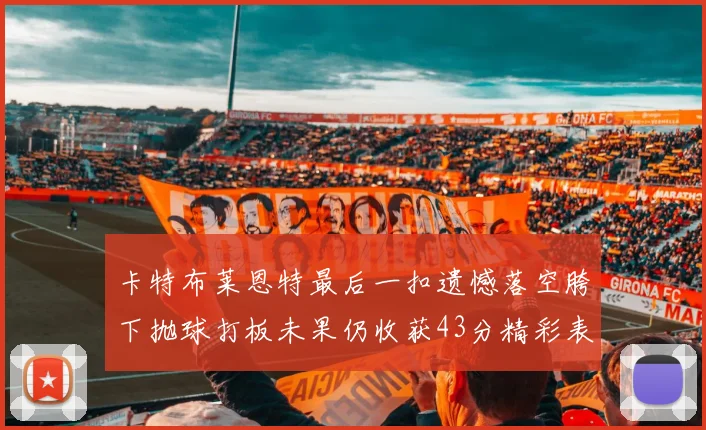 卡特布莱恩特最后一扣遗憾落空胯下抛球打板未果仍收获43分精彩表现