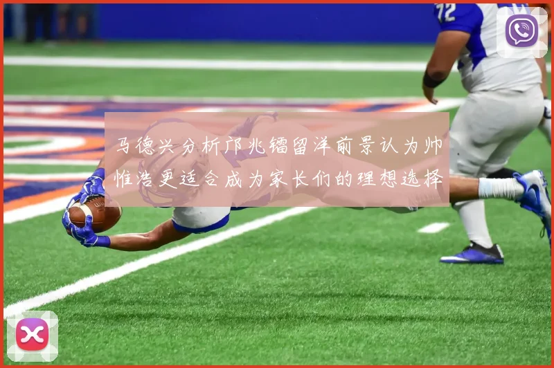 马德兴分析邝兆镭留洋前景认为帅惟浩更适合成为家长们的理想选择